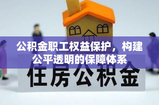 新邱公积金职工权益保护，构建公平透明的保障体系
