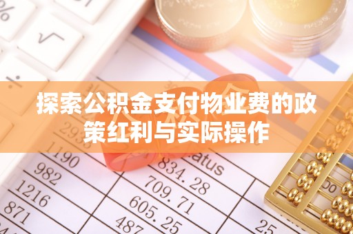 新邱探索公积金支付物业费的政策红利与实际操作