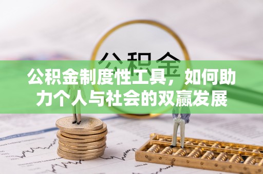 新邱公积金制度性工具，如何助力个人与社会的双赢发展