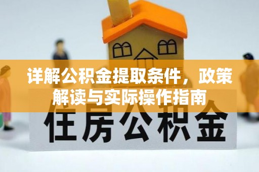 新邱详解公积金提取条件，政策解读与实际操作指南