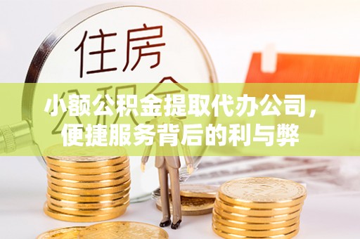 新邱小额公积金提取代办公司，便捷服务背后的利与弊