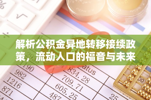 新邱解析公积金异地转移接续政策，流动人口的福音与未来趋势