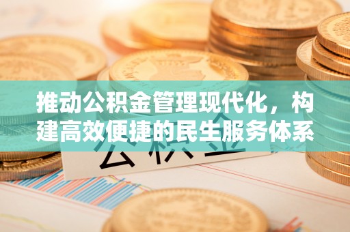 新邱推动公积金管理现代化，构建高效便捷的民生服务体系