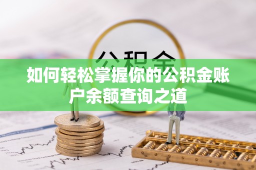 新邱如何轻松掌握你的公积金账户余额查询之道