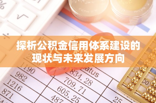 新邱探析公积金信用体系建设的现状与未来发展方向