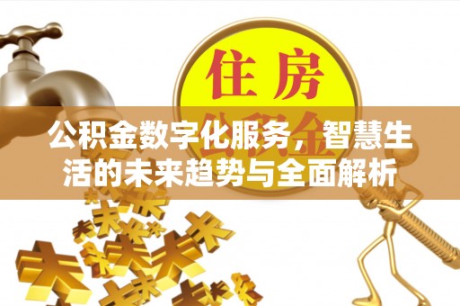 新邱公积金数字化服务，智慧生活的未来趋势与全面解析