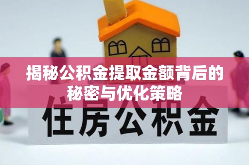 新邱揭秘公积金提取金额背后的秘密与优化策略