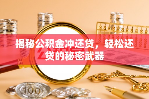 新邱揭秘公积金冲还贷，轻松还贷的秘密武器