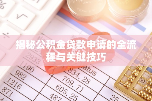 新邱揭秘公积金贷款申请的全流程与关键技巧