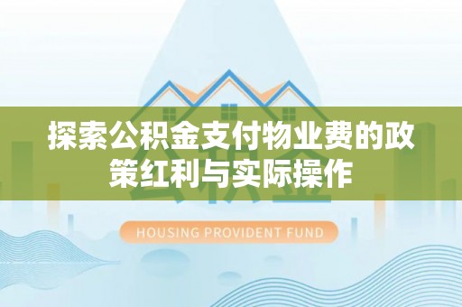 新邱探索公积金支付物业费的政策红利与实际操作