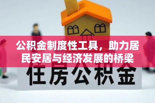 新邱公积金制度性工具，助力居民安居与经济发展的桥梁