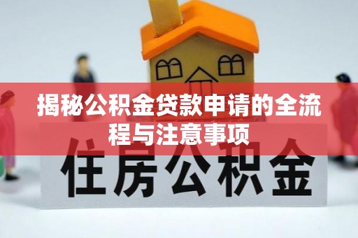 新邱揭秘公积金贷款申请的全流程与注意事项