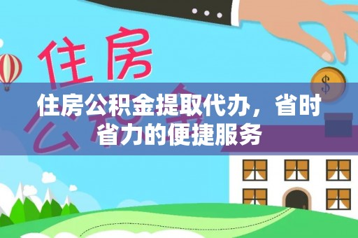 新邱住房公积金提取代办，省时省力的便捷服务