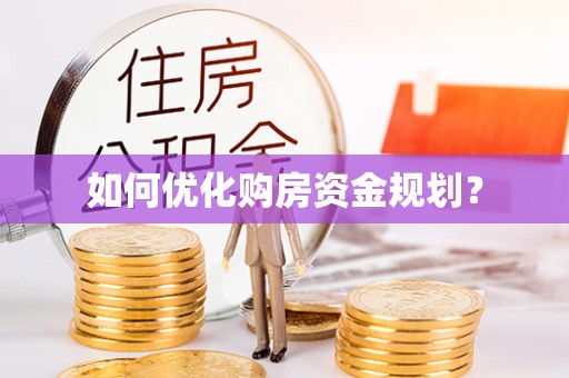新邱如何优化购房资金规划？