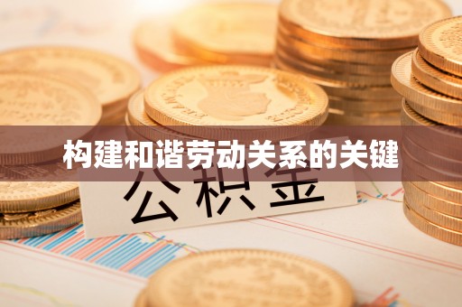 新邱构建和谐劳动关系的关键
