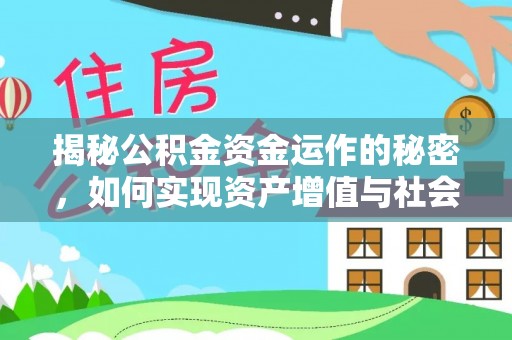 新邱揭秘公积金资金运作的秘密，如何实现资产增值与社会福利双赢？