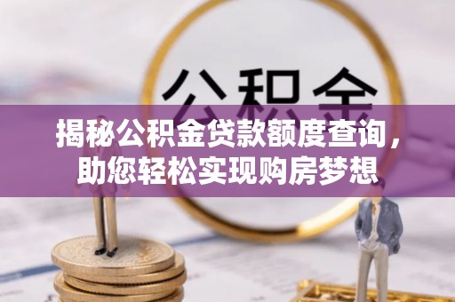 新邱揭秘公积金贷款额度查询，助您轻松实现购房梦想