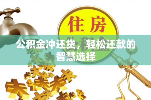 新邱公积金冲还贷，轻松还款的智慧选择