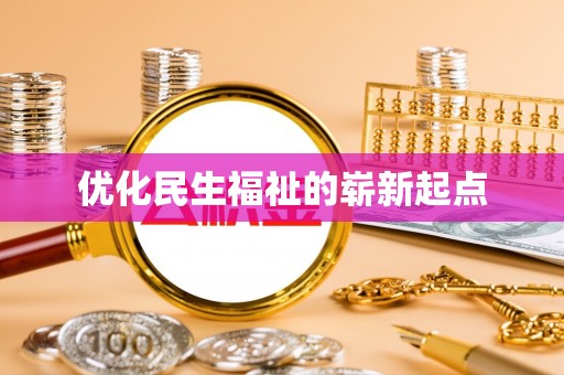 新邱优化民生福祉的崭新起点