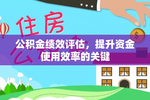 新邱公积金绩效评估，提升资金使用效率的关键