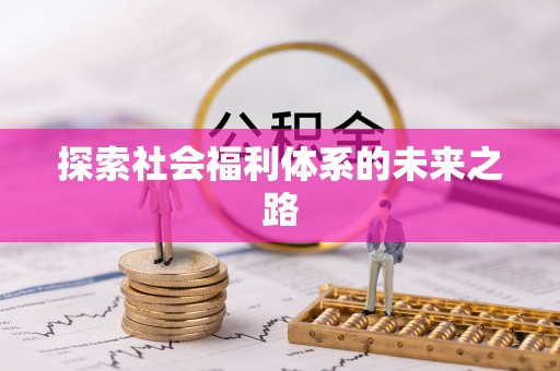 新邱探索社会福利体系的未来之路