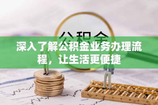 新邱深入了解公积金业务办理流程，让生活更便捷