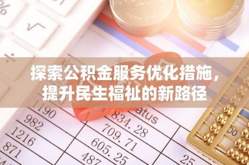 新邱探索公积金服务优化措施，提升民生福祉的新路径