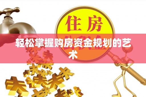 新邱轻松掌握购房资金规划的艺术