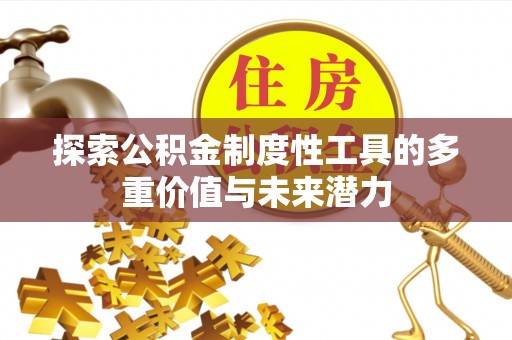新邱探索公积金制度性工具的多重价值与未来潜力