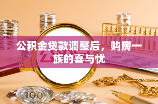 新邱公积金贷款调整后，购房一族的喜与忧