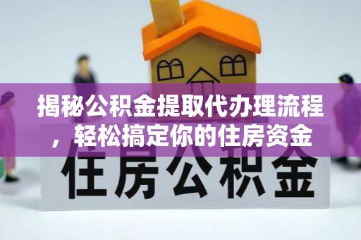 新邱揭秘公积金提取代办理流程，轻松搞定你的住房资金