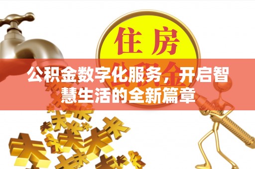 新邱公积金数字化服务，开启智慧生活的全新篇章