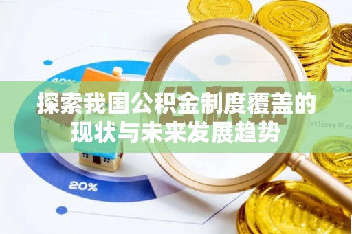 新邱探索我国公积金制度覆盖的现状与未来发展趋势