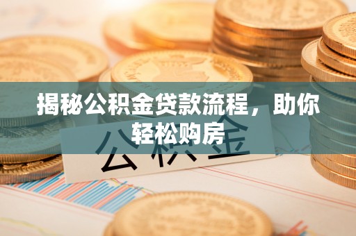 新邱揭秘公积金贷款流程，助你轻松购房