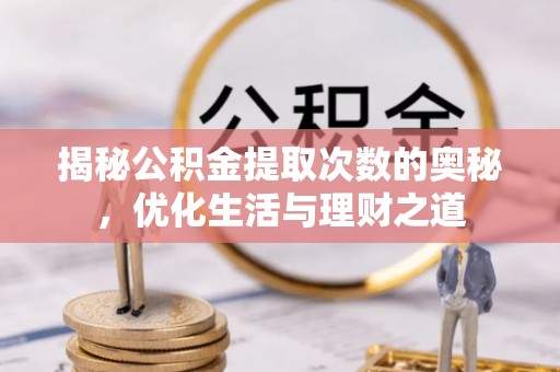 新邱揭秘公积金提取次数的奥秘，优化生活与理财之道