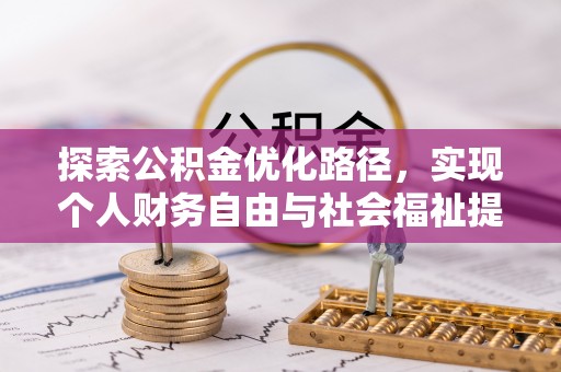 新邱探索公积金优化路径，实现个人财务自由与社会福祉提升的桥梁