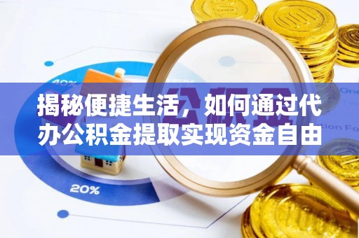 新邱揭秘便捷生活，如何通过代办公积金提取实现资金自由