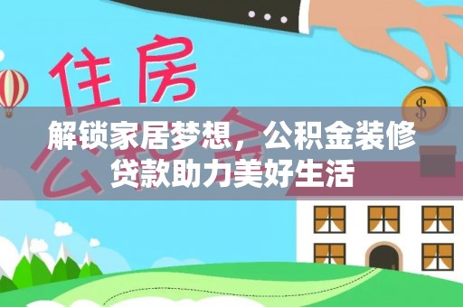 新邱解锁家居梦想，公积金装修贷款助力美好生活
