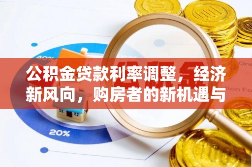 新邱公积金贷款利率调整，经济新风向，购房者的新机遇与挑战