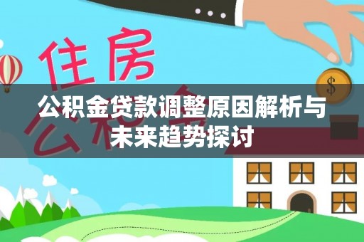 新邱公积金贷款调整原因解析与未来趋势探讨