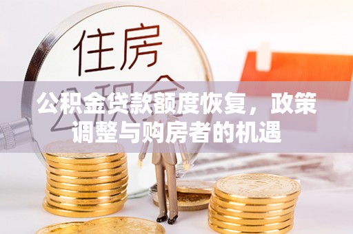 新邱公积金贷款额度恢复，政策调整与购房者的机遇