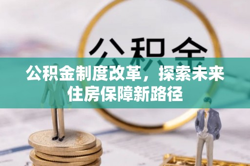 新邱公积金制度改革，探索未来住房保障新路径
