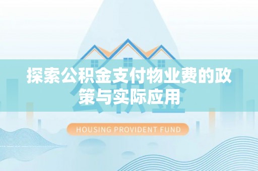 新邱探索公积金支付物业费的政策与实际应用