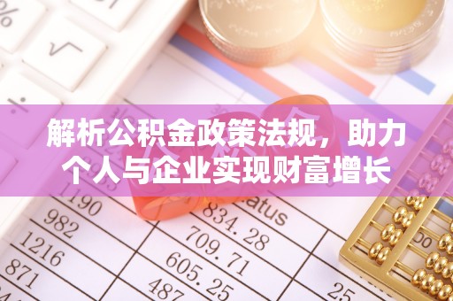 新邱解析公积金政策法规，助力个人与企业实现财富增长