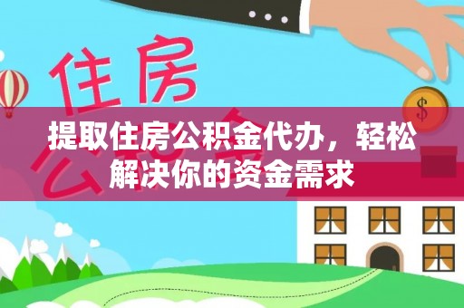 新邱提取住房公积金代办，轻松解决你的资金需求