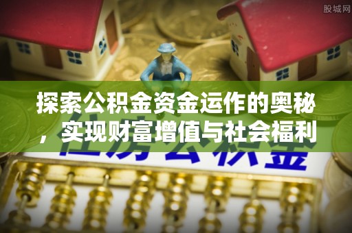新邱探索公积金资金运作的奥秘，实现财富增值与社会福利双赢