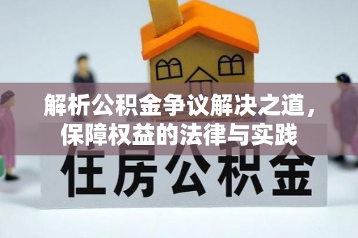 新邱解析公积金争议解决之道，保障权益的法律与实践
