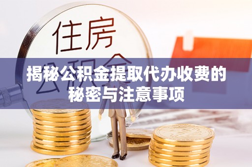 新邱揭秘公积金提取代办收费的秘密与注意事项
