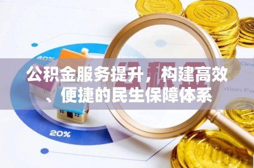 新邱公积金服务提升，构建高效、便捷的民生保障体系