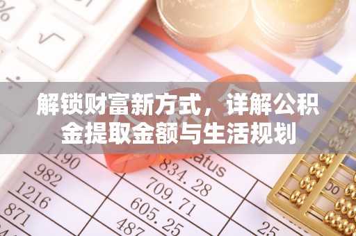新邱解锁财富新方式，详解公积金提取金额与生活规划